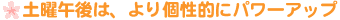 土曜午後は、より個性的にパワーアップ